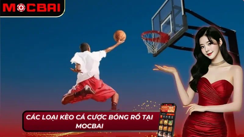 5 loại kèo bóng rổ Mocbai phổ biến nhất