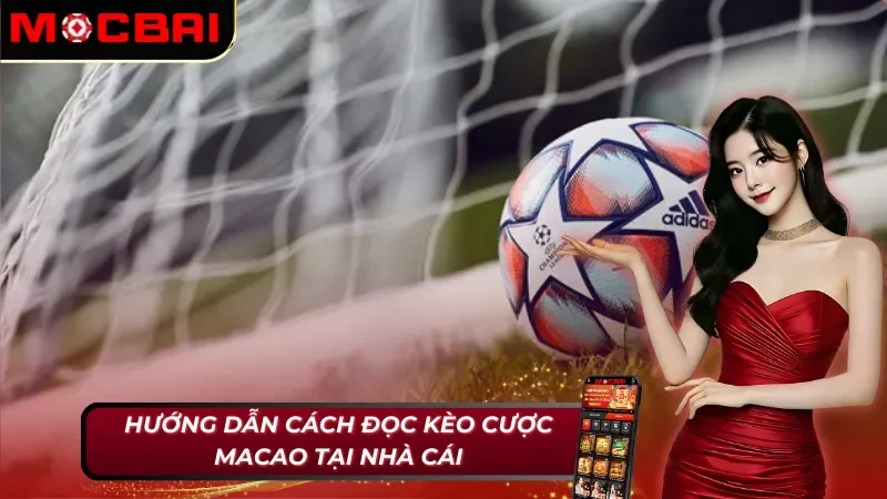 Chi tiết cách đọc kèo Macao Mocbai